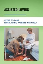 Assisted Loving: Steps To Take When Aging Parents Need Help