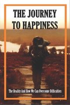 The Journey To Happiness: The Reality And How We Can Overcome Difficulties