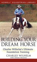 Building Your Dream Horse: Charles Wilhelm's Ultimate Foundation Training