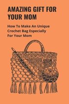Amazing Gift For Your Mom: How To Make An Unique Crochet Bag Especially For Your Mom