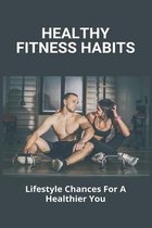 Healthy Fitness Habits: Lifestyle Chances For A Healthier You