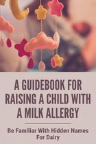 A GuideBook For Raising A Child With A Milk Allergy: Be Familiar With Hidden Names For Dairy