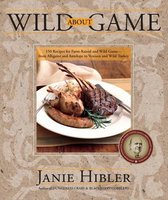 Wild About Game: 150 Recipes For Farm-Raised And Wild Game