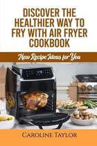 Discover the Healthier Way to Fry with Air Fryer Cookbook