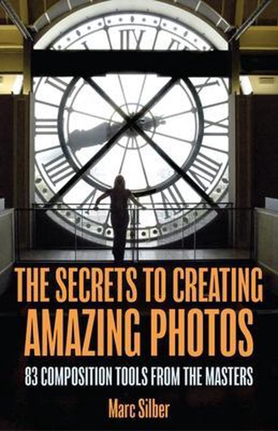The Secrets to Creating Amazing Photos: 83 Composition Tools ... - cover