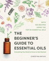 The Beginner's Guide to Essential Oils: Everything You Need to Know to Get Started