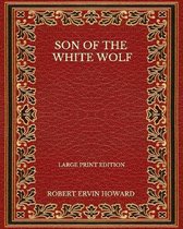 Son Of The White Wolf - Large Print Edition