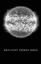 Daylight Comes Once