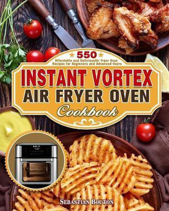 Instant Vortex Air Fryer Oven Cookbook, Sebastian Bouton