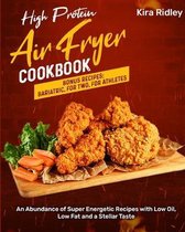 High Protein Air Fryer Cookbook: An Abundance of Super Energetic Recipes with Low Oil, Low Fat and a Stellar Taste [Bonus Recipes