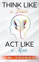 Think Like a Trans, Act Like a Man Kindle Edition