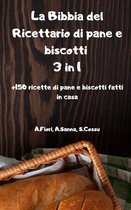 La Bibbia del Ricettario di pane e biscotti 3 in 1 +150 ricette di pane e biscotti fatti in casa