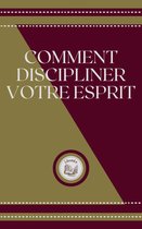 COMMENT DISCIPLINER VOTRE ESPRIT