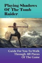 Playing Shadows Of The Tomb Raider: Guide For You To Walk Through All Pieces Of The Game