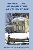 Washington's Headquarters At Valley Forge: Overview Of History & Significance