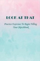 Look At That: Practice Exercises To Begin Filling Your Sketchbook