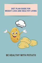 Diet Plan Guide For Weight Loss And Healthy Living: Be Healthy With Potato