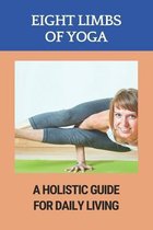 Eight Limbs Of Yoga: A Holistic Guide For Daily Living