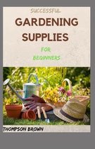 SUCCESSFUL GARDENING SUPPLIES For Beginners