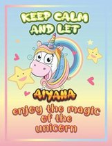 keep calm and let Aiyana enjoy the magic of the unicorn
