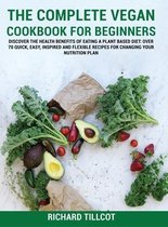 The Complete Vegan Cookbook For Beginners: Discover The Health Benefits of Eating a Plant Based Diet