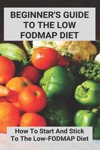 Beginner's Guide To The Low FODMAP Diet: How To Start And Stick To The Low-FODMAP Diet