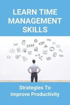 Learn Time Management Skills: Strategies To Improve Productivity