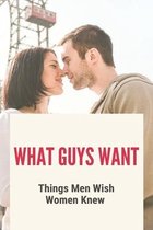 What Guys Want: Things Men Wish Women Knew