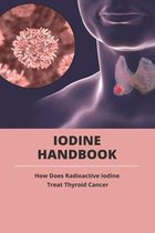 Iodine Handbook: How Does Radioactive Iodine Treat Thyroid Cancer