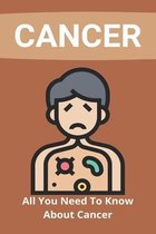 Cancer: All You Need To Know About Cancer