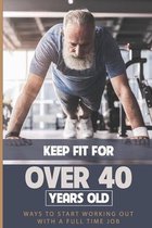 Keep Fit For Over 40 Years Old: Ways To Start Working Out With A Full Time Job