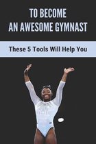 To Become An Awesome Gymnast: These 5 Tools Will Help You