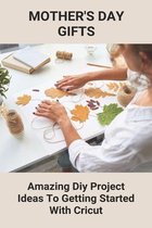 Mother's Day Gifts: Amazing Diy Project Ideas To Getting Started With Cricut