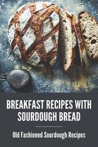 Breakfast Recipes With Sourdough Bread: Old Fashioned Sourdough Recipes