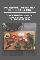 Dr.Sebi Plant-Based Diet Cookbook: Straightforward Path To A Fit, Beautifully Proportioned Body