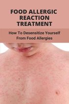 Food Allergic Reaction Treatment: How To Desensitize Yourself From Food Allergies