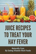 Juice Recipes To Treat Your Hay Fever: Naturally Cure By Eating Vitamin-Rich Foods