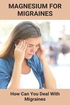 Magnesium For Migraines: How Can You Deal With Migraines