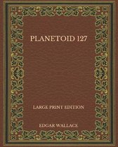 Planetoid 127 - Large Print Edition