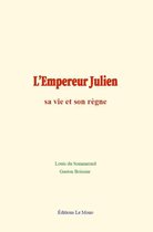 L'Empereur Julien : sa vie et son règne