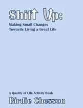 Shift Up: Making Small Changes Towards Living a Great Life