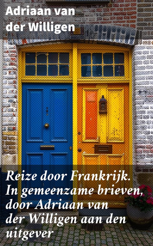 Reize door Frankrijk. In gemeenzame brieven, door Adriaan va ... - cover