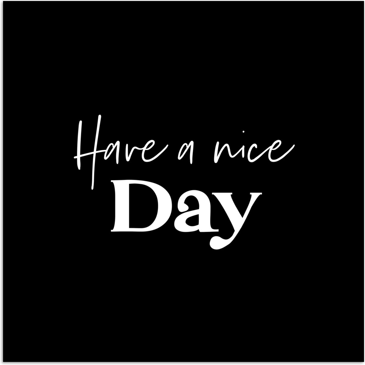 Poster 100x100 cm - Have a nice day - Quotes - Zwart - Spreuken - Posters - Wanddecoratie