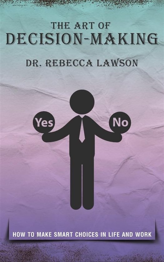 The Art of Decision-Making - How to Make Smart Choices in Li ... - cover