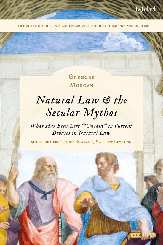 T&T Clark Studies in Ressourcement Catholic Theology and Culture- Natural Law & the Secular Mythos