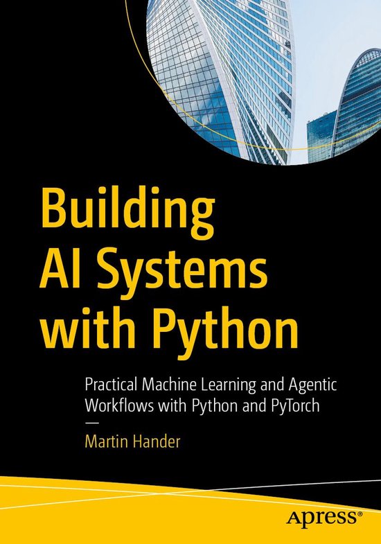 Boek: Building AI Systems with Python, Practical Machine Learning and Agentic Workflows with Python and PyTorch door Martin Hander.