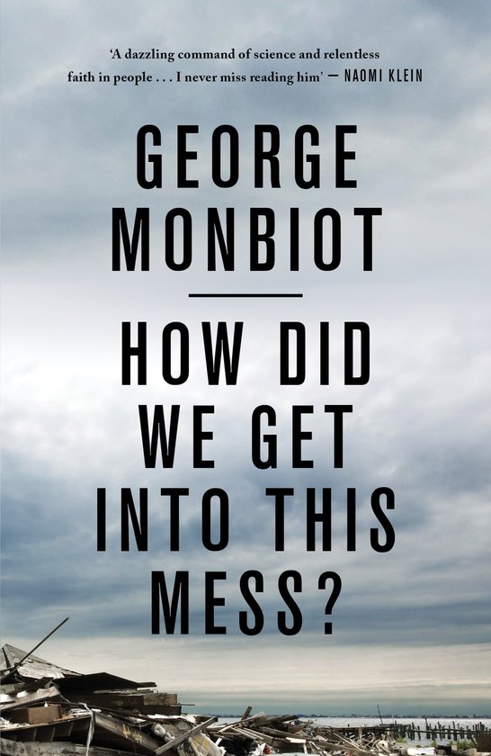 Couverture du livre 'How Did We Get Into This Mess?' par George Monbiot, avec le titre en gros caractères sur un ciel nuageux et des débris au premier plan.