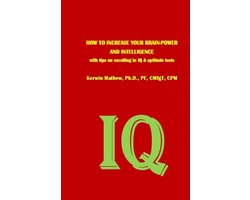 HOW TO INCREASE YOUR BRAIN-POWER AND INTELLIGENCE with tips on excelling in IQ & aptitude tests