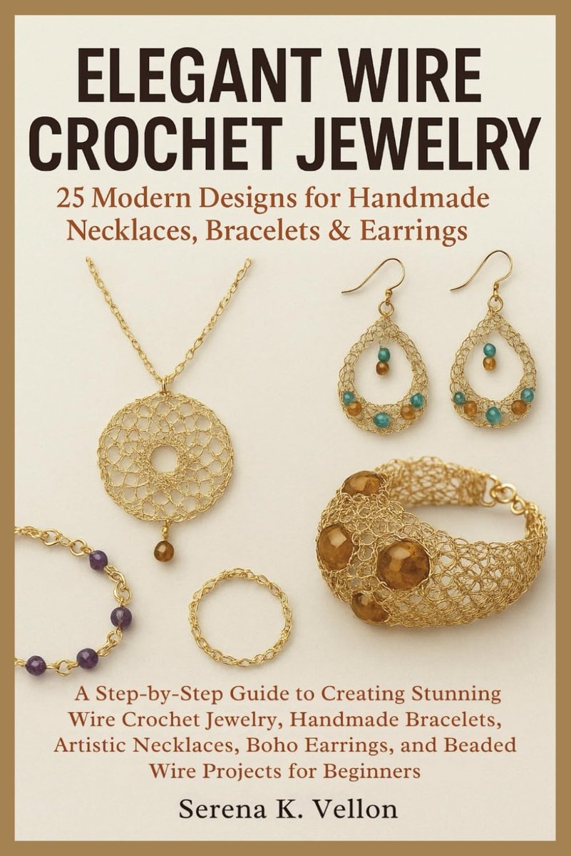 Wire Crochet Jewelry: 25 Modern Designs for Handmade Necklaces, Bracelets & Earrings: A Step-by-Step Guide to Creating Stunning Wire Crochet ... and Beaded Wire Projects for Beginners