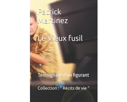 Collection Récits de Vie - Auteur de Récits de Vie Et de Témoignages Humains- " Le Vieux Fusil " - Témoignage d'un figurant